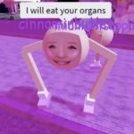 I will eat your organs