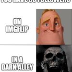 RIP | YOU HAVE 50 FOLLOWERS; ON IMGFLIP; IN A DARK ALLEY | image tagged in mr incredible and dead mr incredible,followers | made w/ Imgflip meme maker