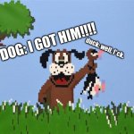 duck hunt meme. | DOG: I GOT HIM!!!! duck: well, f*ck. | image tagged in duck hunt | made w/ Imgflip meme maker