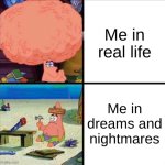 always happens | Me in real life; Me in dreams and nightmares | image tagged in patrick big brain | made w/ Imgflip meme maker