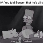 Hey, cool, I'm dead! | POV: You told Benson that he's all talk | image tagged in hey cool i'm dead,benson,regular show,cartoon network | made w/ Imgflip meme maker