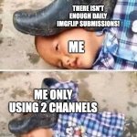 only "fun" and "gaming" | THERE ISN'T ENOUGH DAILY IMGFLIP SUBMISSIONS! ME; ME ONLY USING 2 CHANNELS | image tagged in boot on head kid,channel,imgflip,submissions | made w/ Imgflip meme maker
