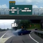 Car Drifting Meme | BUY A RANGE ROVER; BUY A RELIABLE CAR; ME: | image tagged in car drifting meme | made w/ Imgflip meme maker