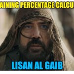 Lisan Al Gaib | ME EXPLAINING PERCENTAGE CALCULATION... LISAN AL GAIB | image tagged in lisan al gaib | made w/ Imgflip meme maker