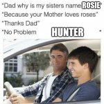Image title | ROSIE; HUNTER | image tagged in why is my sister's name rose,names memes | made w/ Imgflip meme maker