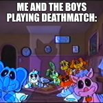 Don't play deathmatch | ME AND THE BOYS PLAYING DEATHMATCH: | image tagged in true fear,pixel gun 3d,deathmatch | made w/ Imgflip meme maker