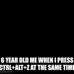 true story | 6 YEAR OLD ME WHEN I PRESS CTRL+ALT+Z AT THE SAME TIME | image tagged in gifs,meme,stop reading the tags,oh wow are you actually reading these tags | made w/ Imgflip video-to-gif maker