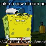 CHAOS_REIGNS | i’m makin a new stream people; visit CHAOS_REIGNS by me, FoxedMemes. | image tagged in memes,don't you squidward | made w/ Imgflip meme maker