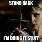 Stand back I'm doing IT stuff | STAND BACK; I'M DOING IT STUFF | image tagged in buffy cross vampire | made w/ Imgflip meme maker