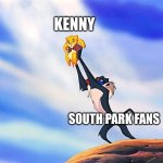 99% of South Park Fanbase | KENNY; SOUTH PARK FANS | image tagged in lion king rafiki simba | made w/ Imgflip meme maker