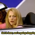 Get in loser we're going shopping GIF Template