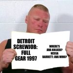 where's Ava Kolker? we haven't seen her since she lost her TNT title to Nessa Barrett on November 9th, 1997? Full Gear 1997 | WHERE'S AVA KOLKER?
NESSA BARRETT: AVA WHO? DETROIT SCREWJOB: 
FULL GEAR 1997 | image tagged in wwe brock lesnar reading a magazine | made w/ Imgflip meme maker