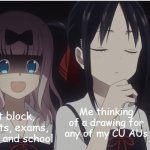 Oh god help | Me thinking of a drawing for any of my CU AUs; Art block, parents, exams, grades and school | image tagged in chika stalking you | made w/ Imgflip meme maker