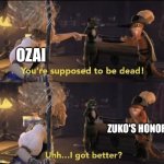 Zuko never lost his honor | OZAI; ZUKO'S HONOR | image tagged in uhh i got better,avatar the last airbender,zuko,jpfan102504 | made w/ Imgflip meme maker