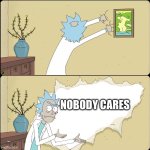 Send this to somebody who says something dumb | NOBODY CARES | image tagged in rick rips wallpaper | made w/ Imgflip meme maker