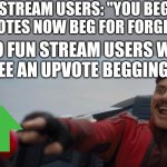 I can't be the only one who's noticing this. Upvote if you agree. | FUN STREAM USERS: "YOU BEGGED FOR UPVOTES NOW BEG FOR FORGIVENESS"; ALSO FUN STREAM USERS WHEN THEY SEE AN UPVOTE BEGGING MEME: | image tagged in dr robotnik pushing button,begging for upvotes,upvote begging,upvote if you agree,upvotes | made w/ Imgflip meme maker
