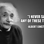 I don't know what to type :'( | "I NEVER SAID ANY OF THESE THINGS"; -ALBERT EINSTEIN | image tagged in albert einstein quotes,memes | made w/ Imgflip meme maker