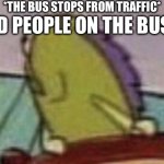 Always do be looking backwards | *THE BUS STOPS FROM TRAFFIC*; OLD PEOPLE ON THE BUS: | image tagged in spongebob fish looking back | made w/ Imgflip meme maker