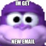 Bonzi Buddy | IM GET; NEW EMAIL | image tagged in bonzi buddy | made w/ Imgflip meme maker