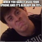 Does this happen to you too or is it just me? | WHEN YOU BARELY USED YOUR IPHONE AND IT'S ALREADY ON 79%: | image tagged in thomas is unimpressed,annoyed | made w/ Imgflip meme maker