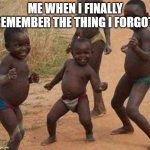 First Page Ranking Celebration | ME WHEN I FINALLY REMEMBER THE THING I FORGOT | image tagged in first page ranking celebration,i think i forgot something,celebration,lets go,memes,brain | made w/ Imgflip meme maker