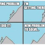 Almost done | SOLVING PROBLEM; I'M GETTING THERE; NEW PROBLEMS TO SOLVE... YES I DID IT! | image tagged in almost done | made w/ Imgflip meme maker