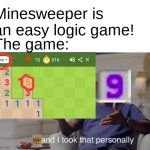YOU SAID IT WAS EASY | Minesweeper is an easy logic game! The game: | image tagged in and i took that personally,minesweeper,level of stress,oh no | made w/ Imgflip meme maker
