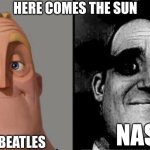 at least its not 1941 | HERE COMES THE SUN; THE BEATLES; NASA | image tagged in traumatized mr incredible | made w/ Imgflip meme maker