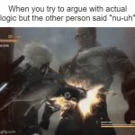 POV: Logic vs. Nuh-uh: | When you try to argue with actual logic but the other person said "nu-uh" | image tagged in gifs,raiden punching armstrong,fun | made w/ Imgflip video-to-gif maker