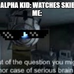 Wheatley Serious Braindamage | SOME GEN ALPHA KID: WATCHES SKIBIDI TOILET
ME: | image tagged in wheatley serious braindamage | made w/ Imgflip meme maker
