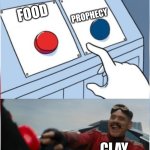 For JMA's memes | PROPHECY; FOOD; CLAY | image tagged in robotnik pressing red button | made w/ Imgflip meme maker