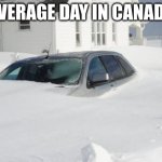 canada | AVERAGE DAY IN CANADA | image tagged in snow storm large,canada,snow storm | made w/ Imgflip meme maker