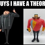 guys i have a theory | image tagged in guys i have a theory,memes,despicable me,sonic the hedgehog,gru,dr eggman | made w/ Imgflip meme maker