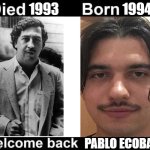 Bohdan Yakymenko | 1993                        1994; PABLO ECOBAR | image tagged in born died welcome back | made w/ Imgflip meme maker