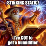 Wizard I cast | STINKING STATIC! I've GOT to get a humidifier. | image tagged in wizard i cast | made w/ Imgflip meme maker