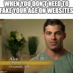 "what year were you born in?" | WHEN YOU DON'T NEED TO FAKE YOUR AGE ON WEBSITES | image tagged in alex former child,memes | made w/ Imgflip meme maker