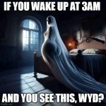 If you wake up at 3am | IF YOU WAKE UP AT 3AM; AND YOU SEE THIS, WYD? | image tagged in ghost,funny,wake up,booty,haunted | made w/ Imgflip meme maker