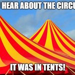 Daily Bad Dad Joke March 15, 2024 | DID YOU HEAR ABOUT THE CIRCUS FIRE? IT WAS IN TENTS! | image tagged in circus | made w/ Imgflip meme maker