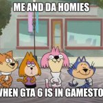 True | ME AND DA HOMIES; WHEN GTA 6 IS IN GAMESTOP | image tagged in jelly stone intro cats,cats,funny,haha | made w/ Imgflip meme maker