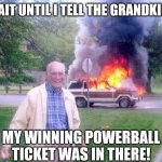 Has this ever happened? We must know! Hadms anyone lost a winning lotto ticket like this? | WAIT UNTIL I TELL THE GRANDKIDS; MY WINNING POWERBALL TICKET WAS IN THERE! | image tagged in car on fire,lottery,ticket,winning,i think i forgot something,curious | made w/ Imgflip meme maker