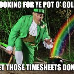 St. Patrick's Day Payroll Timesheet Meme | LOOKING FOR YE POT O' GOLD; GET THOSE TIMESHEETS DONE! | image tagged in straight leprechaun | made w/ Imgflip meme maker