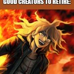 Meme | YOUTUBE AFTER PRESSURING GOOD CREATORS TO RETIRE: | image tagged in nagito komaeda | made w/ Imgflip meme maker