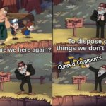 Cursed comments are beyond cursed. A few of them have scarred me for life... | Cursed Comments | image tagged in gravity falls bottomless pit | made w/ Imgflip meme maker