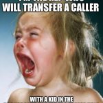 NAPS are NICE | I’M THE REP WHO WILL TRANSFER A CALLER; WITH A KID IN THE BACKGROUND SCREAMING. PLEASE HOLD | image tagged in screaming kid | made w/ Imgflip meme maker