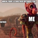 When your little brother bothers you. | WHEN YOUR LIL BROTHER BOTHERS YOU:; ME; MY LITTLE BROTHER | image tagged in i dont care monkey king,funny memes | made w/ Imgflip meme maker