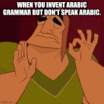 Guess who's the meme referring to | WHEN YOU INVENT ARABIC GRAMMAR BUT DON'T SPEAK ARABIC. | image tagged in pacha perfect,iran,persian,iranian,arabic grammar,grammar | made w/ Imgflip meme maker