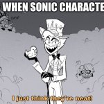 I <3 sonic characters xd | ME WHEN SONIC CHARACTERS | image tagged in i just think they're neat,lucifer,hazbin hotel | made w/ Imgflip meme maker