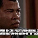 Those were the days | 6 YO ME AFTER SUCCESSFULLY TRADING ANIMAL CARDS ON THE KINDERGARTEN PLAYGROUND WITHOUT THE TEACHER NOTICING | image tagged in gifs,sweating bullets | made w/ Imgflip video-to-gif maker