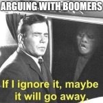 Boomer Argument ignore | ARGUING WITH BOOMERS | image tagged in ignore it go away | made w/ Imgflip meme maker
