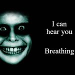 I haven't uploaded this image in a while | I can hear you; Breathing | image tagged in creepy face | made w/ Imgflip meme maker